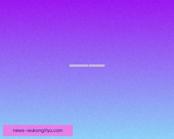 阿森纳埃泽转会动态最新更新 多支豪门关注其未来去向